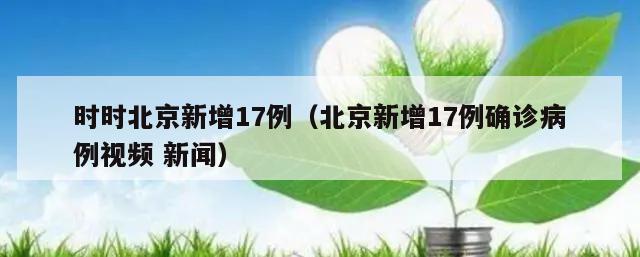时时北京新增17例(北京新增17例确诊病例视频 新闻)