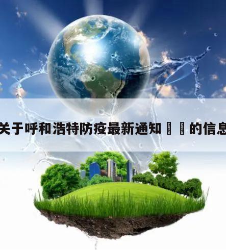 关于呼和浩特防疫最新通知㊙️的信息
