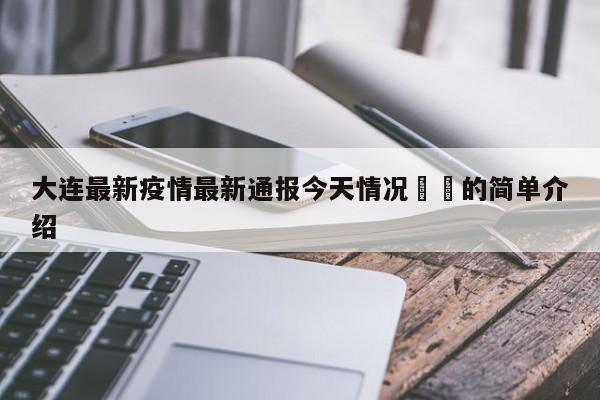 大连最新疫情最新通报今天情况㊙️的简单介绍