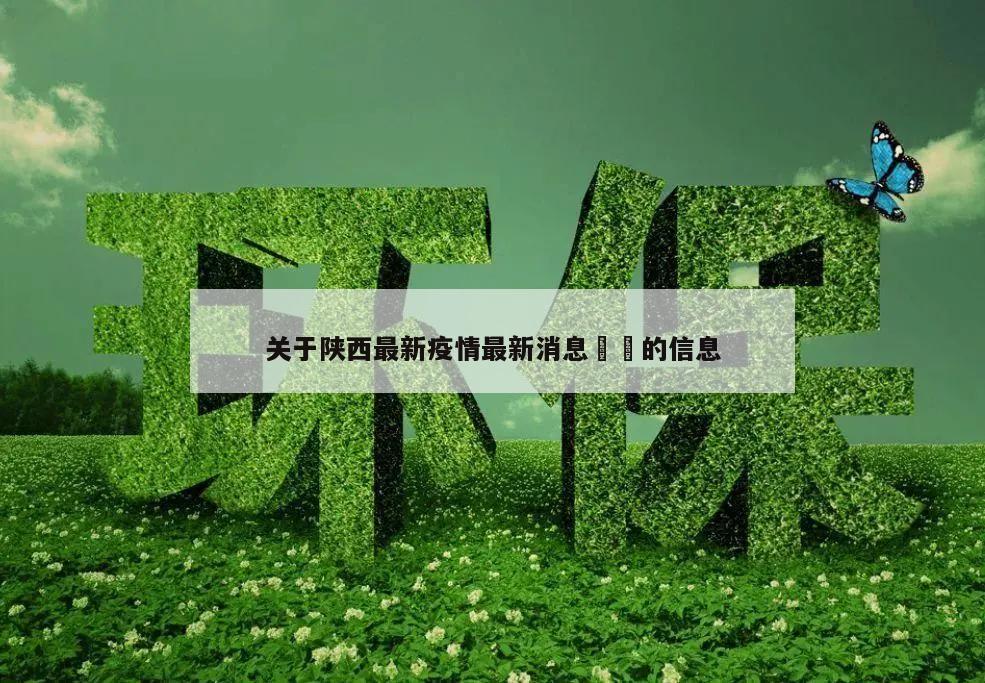 关于陕西最新疫情最新消息㊙️的信息
