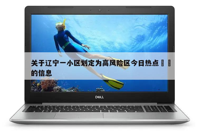 关于辽宁一小区划定为高风险区今日热点㊙️的信息