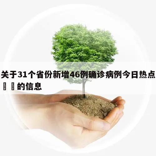 关于31个省份新增46例确诊病例今日热点㊙️的信息