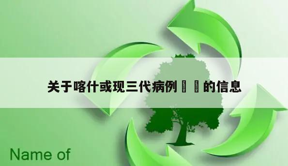 关于喀什或现三代病例㊙️的信息