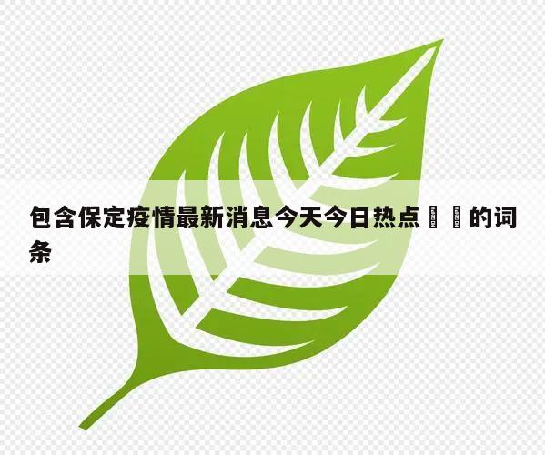 包含保定疫情最新消息今天今日热点㊙️的词条