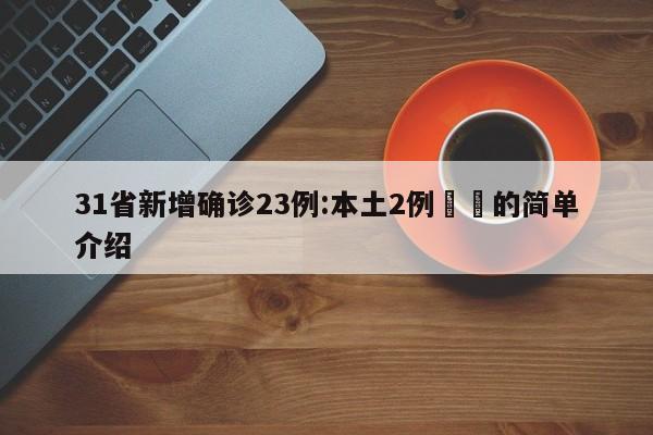 31省新增确诊23例:本土2例㊙️的简单介绍